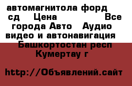 автомагнитола форд 6000 сд  › Цена ­ 500-1000 - Все города Авто » Аудио, видео и автонавигация   . Башкортостан респ.,Кумертау г.